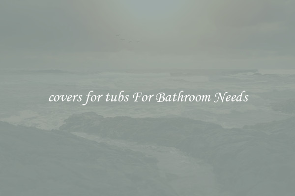 covers for tubs For Bathroom Needs