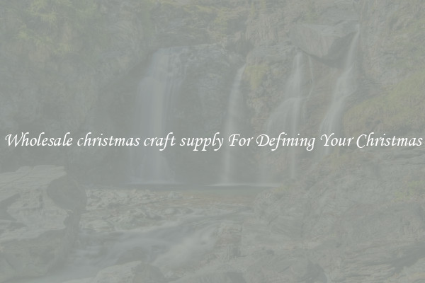 Wholesale christmas craft supply For Defining Your Christmas