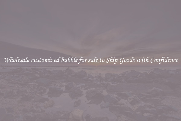 Wholesale customized bubble for sale to Ship Goods with Confidence