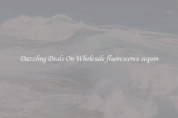 Dazzling Deals On Wholesale fluorescence sequin