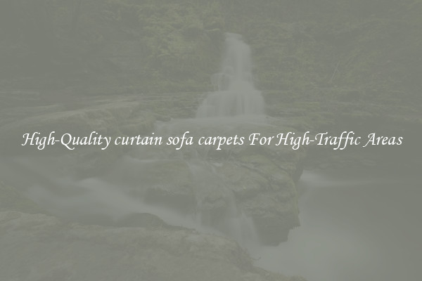 High-Quality curtain sofa carpets For High-Traffic Areas