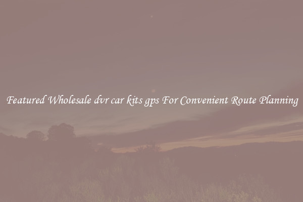 Featured Wholesale dvr car kits gps For Convenient Route Planning