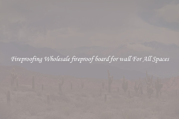 Fireproofing Wholesale fireproof board for wall For All Spaces