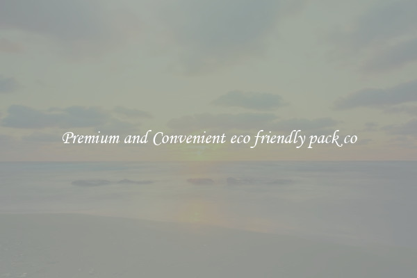 Premium and Convenient eco friendly pack co