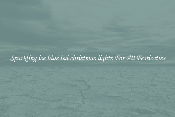 Sparkling ice blue led christmas lights For All Festivities