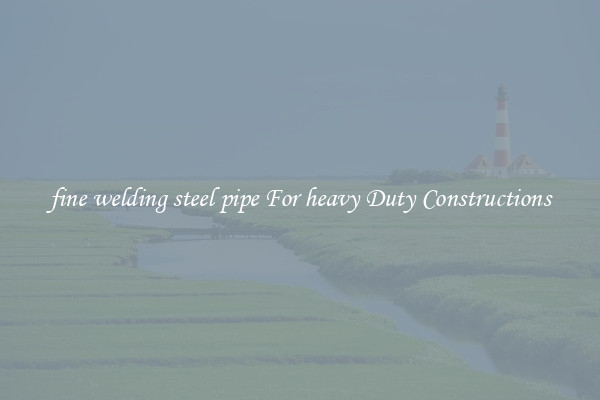 fine welding steel pipe For heavy Duty Constructions