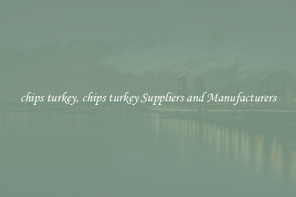 chips turkey, chips turkey Suppliers and Manufacturers