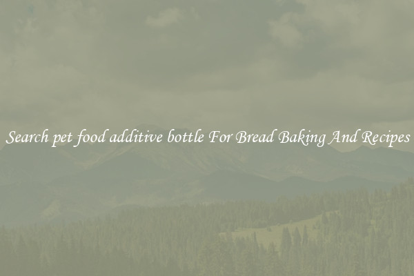Search pet food additive bottle For Bread Baking And Recipes