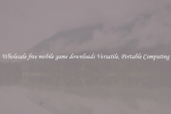 Wholesale free mobile game downloads Versatile, Portable Computing