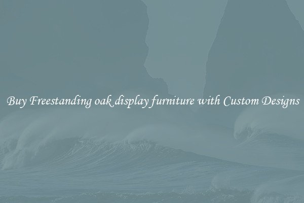 Buy Freestanding oak display furniture with Custom Designs