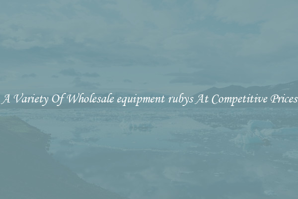 A Variety Of Wholesale equipment rubys At Competitive Prices