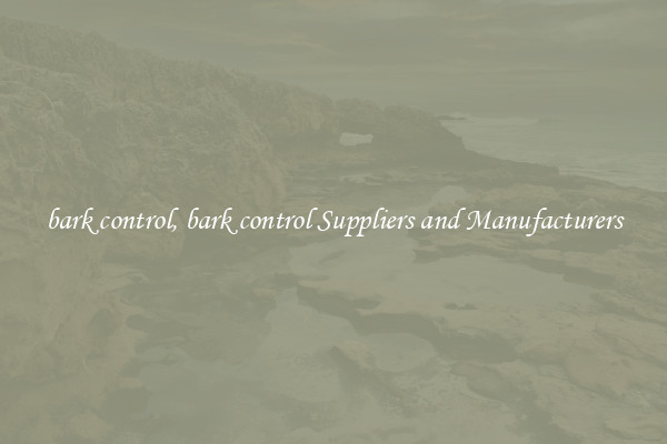 bark control, bark control Suppliers and Manufacturers