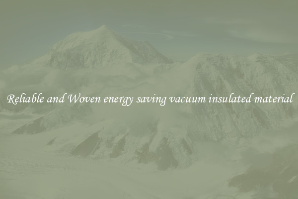 Reliable and Woven energy saving vacuum insulated material