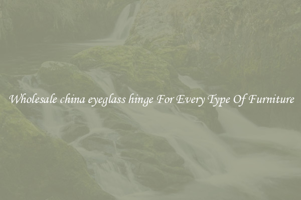 Wholesale china eyeglass hinge For Every Type Of Furniture