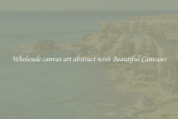 Wholesale canvas art abstract with Beautiful Canvases