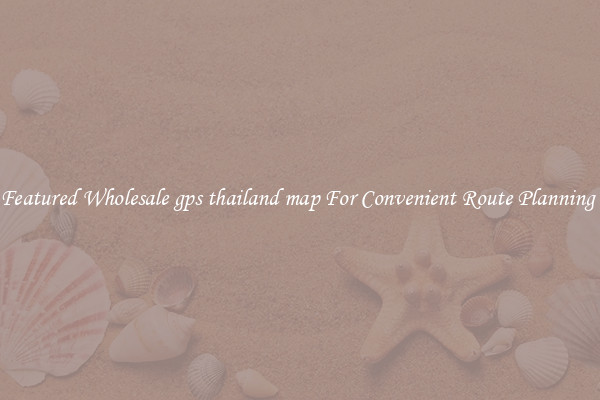 Featured Wholesale gps thailand map For Convenient Route Planning 