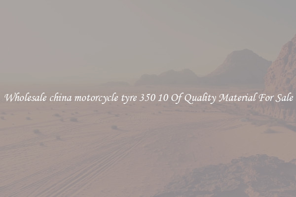 Wholesale china motorcycle tyre 350 10 Of Quality Material For Sale