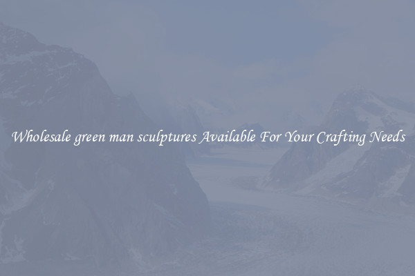 Wholesale green man sculptures Available For Your Crafting Needs
