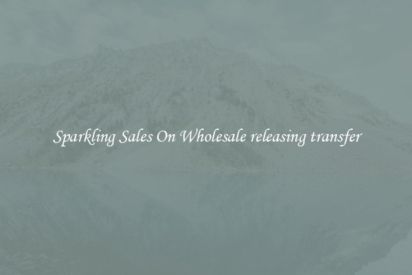 Sparkling Sales On Wholesale releasing transfer