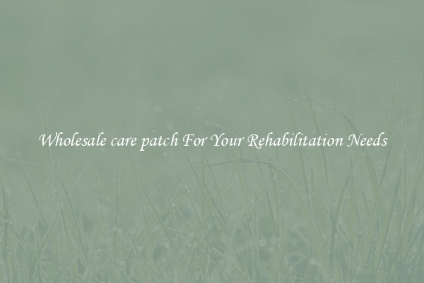 Wholesale care patch For Your Rehabilitation Needs