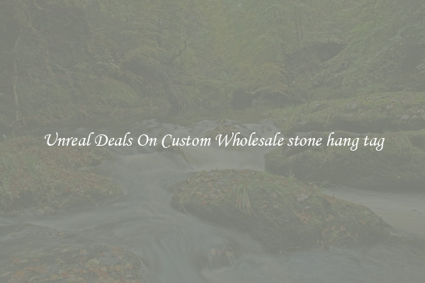 Unreal Deals On Custom Wholesale stone hang tag