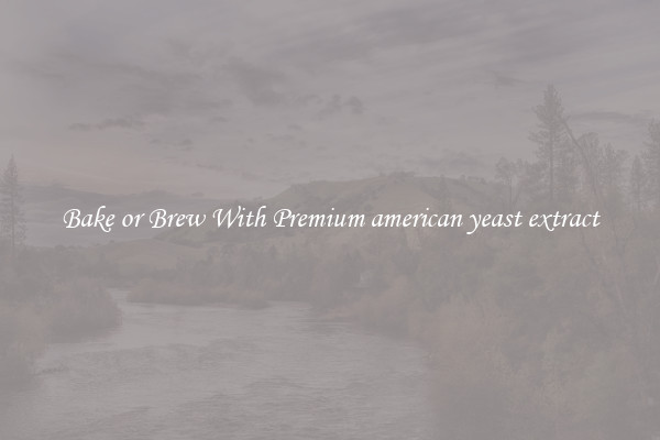 Bake or Brew With Premium american yeast extract