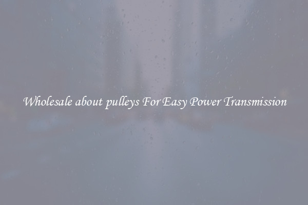 Wholesale about pulleys For Easy Power Transmission