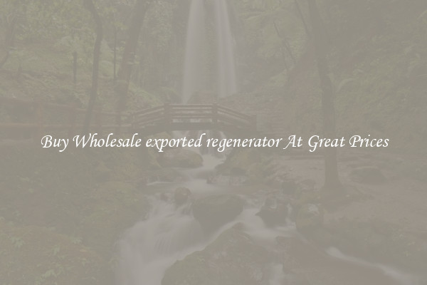 Buy Wholesale exported regenerator At Great Prices