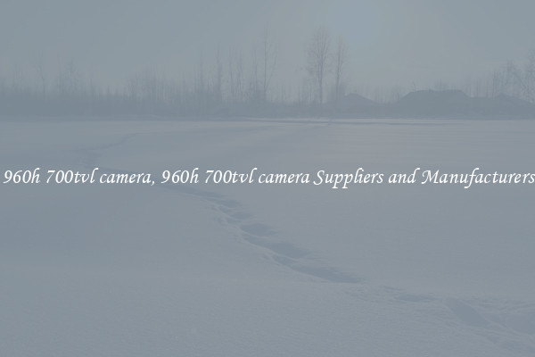 960h 700tvl camera, 960h 700tvl camera Suppliers and Manufacturers