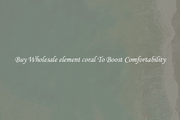 Buy Wholesale element coral To Boost Comfortability
