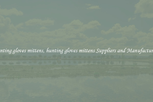 hunting gloves mittens, hunting gloves mittens Suppliers and Manufacturers