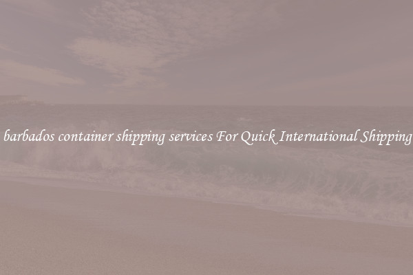 barbados container shipping services For Quick International Shipping