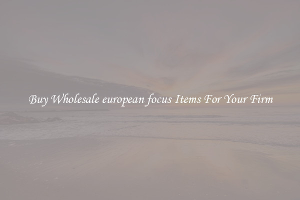 Buy Wholesale european focus Items For Your Firm
