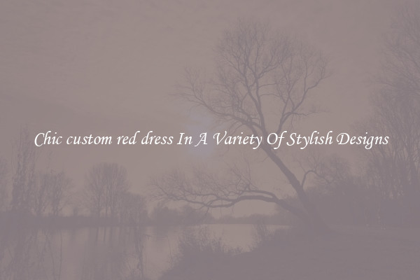 Chic custom red dress In A Variety Of Stylish Designs