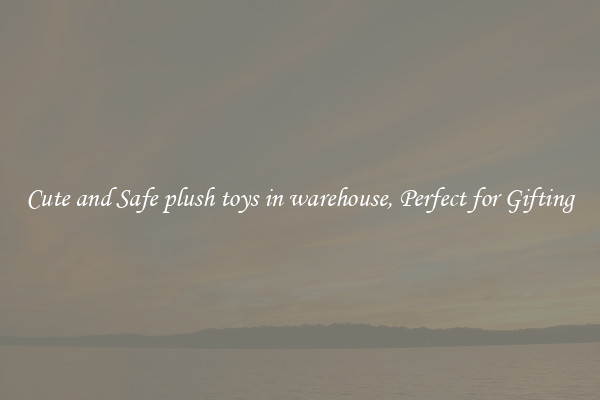 Cute and Safe plush toys in warehouse, Perfect for Gifting