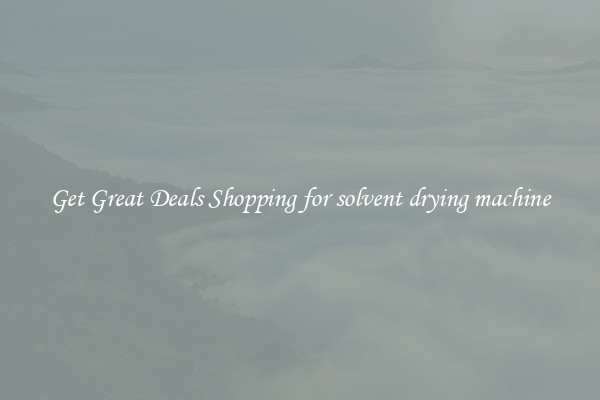 Get Great Deals Shopping for solvent drying machine