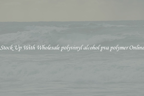Stock Up With Wholesale polyvinyl alcohol pva polymer Online