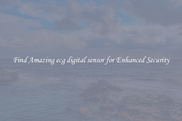 Find Amazing ecg digital sensor for Enhanced Security
