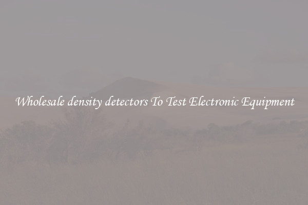 Wholesale density detectors To Test Electronic Equipment