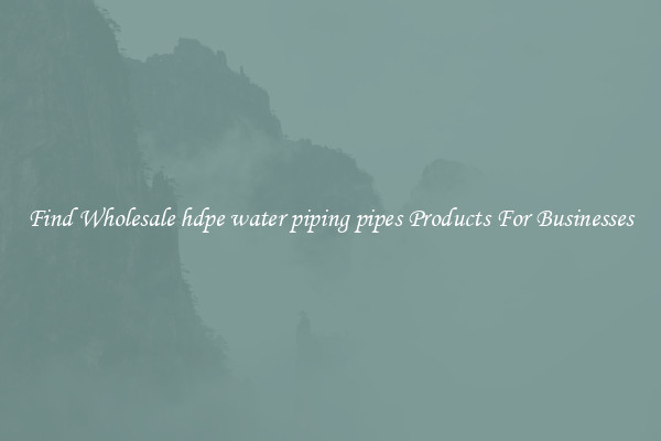 Find Wholesale hdpe water piping pipes Products For Businesses