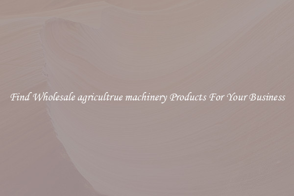 Find Wholesale agricultrue machinery Products For Your Business