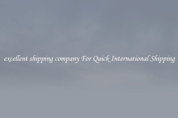excellent shipping company For Quick International Shipping