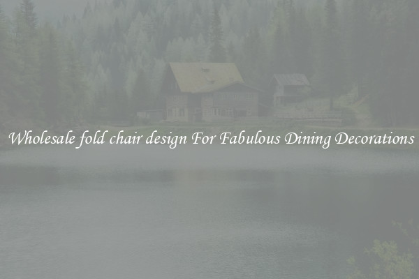 Wholesale fold chair design For Fabulous Dining Decorations