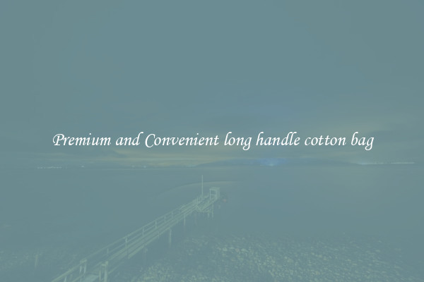 Premium and Convenient long handle cotton bag