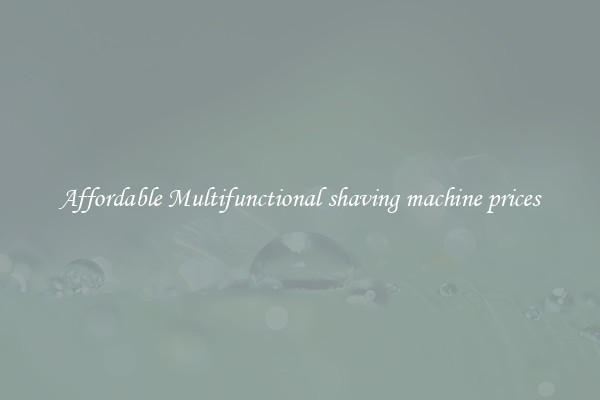 Affordable Multifunctional shaving machine prices