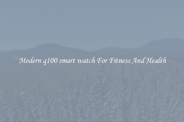 Modern q100 smart watch For Fitness And Health
