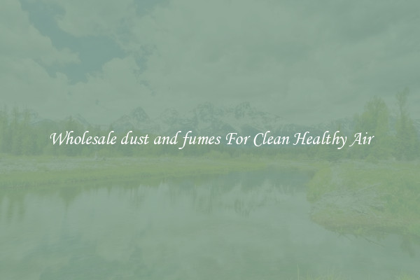 Wholesale dust and fumes For Clean Healthy Air