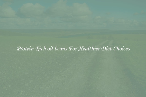 Protein-Rich oil beans For Healthier Diet Choices