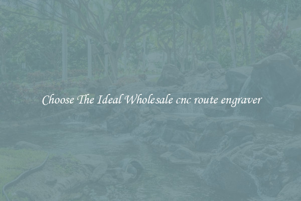 Choose The Ideal Wholesale cnc route engraver