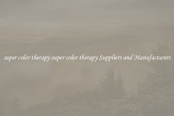 super color therapy super color therapy Suppliers and Manufacturers